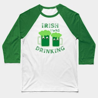 Irish I Was Drinking, St Patricks Day, St Paddy's Day, Green Beer, Drink Beer Baseball T-Shirt